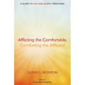 Afflicting the Comfortable, Comforting the Afflicted: A Guide to Law and Gospel Preaching