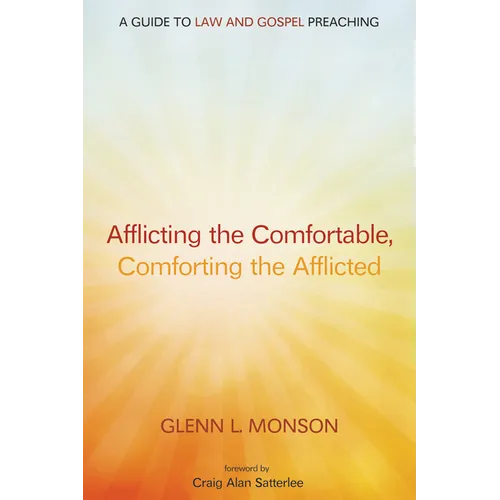 Afflicting the Comfortable, Comforting the Afflicted: A Guide to Law and Gospel Preaching