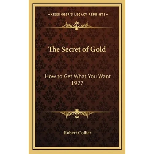 The Secret of Gold: How to Get What You Want 1927 - Hardcover