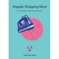 Angular Shopping Store: From Scratch to Successful Payment - Paperback