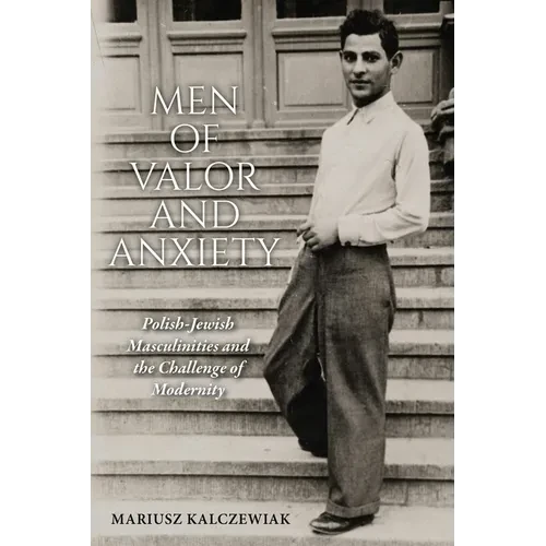 Men of Valor and Anxiety: Polish-Jewish Masculinities and the Challenge of Modernity - Hardcover