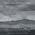 Rebels, Exiles, and Bridge Builders: A Century of Stories from Mexico's Mennonite Villages - Paperback
