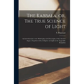 The Kabbala, or, The True Science of Light: an Introduction to the Philosophy and Theosophy of the Ancient Sages: Together With a Chapter on Light in - Paperback