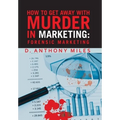 How to Get Away with Murder in Marketing: Forensic Marketing - Hardcover