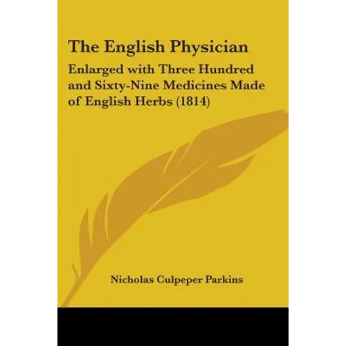 The English Physician: Enlarged with Three Hundred and Sixty-Nine Medicines Made of English Herbs (1814) - Paperback