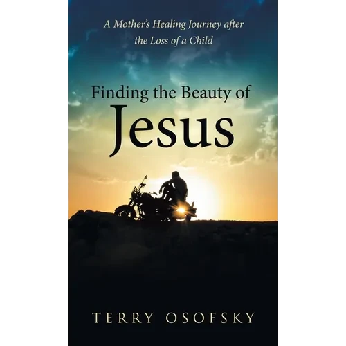 Finding the Beauty of Jesus: A Mother's Healing Journey after the Loss of a Child - Hardcover