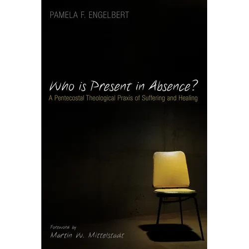 Who Is Present in Absence?: A Pentecostal Theological PRAXIS of Suffering and Healing - Hardcover