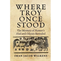Where Troy Once Stood: The Mystery of Homer's Iliad & Odyssey Revealed - Paperback