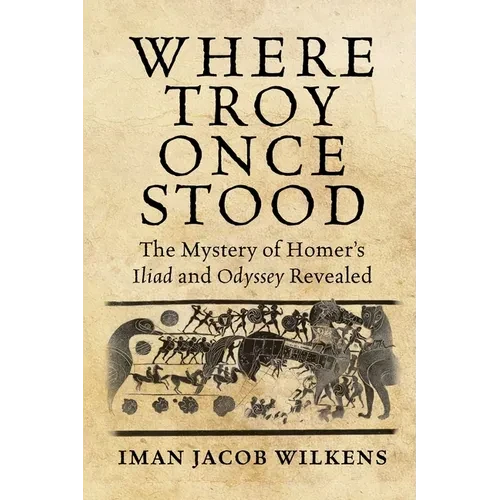 Where Troy Once Stood: The Mystery of Homer's Iliad & Odyssey Revealed - Paperback