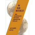 In Our Interest: How Democracies Can Make Immigration Popular