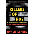 Killers of Roe: My Investigation Into the Mysterious Death of Abortion Rights - Hardcover