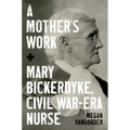 A Mother's Work: Mary Bickerdyke, Civil War-Era Nurse - Hardcover