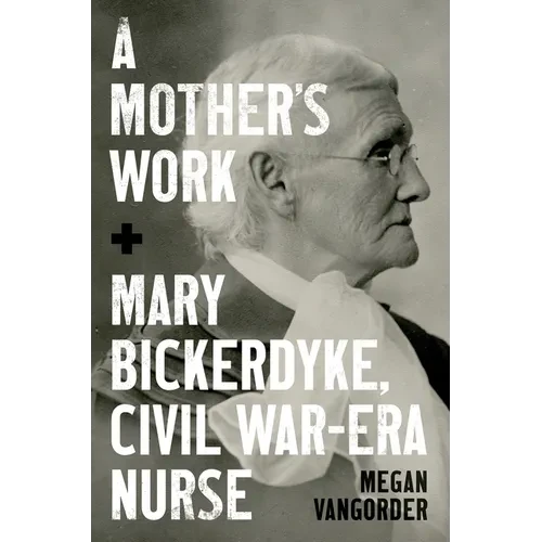 A Mother's Work: Mary Bickerdyke, Civil War-Era Nurse - Hardcover