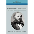 Commodore Vanderbilt: An Epic of American Achievement - Paperback