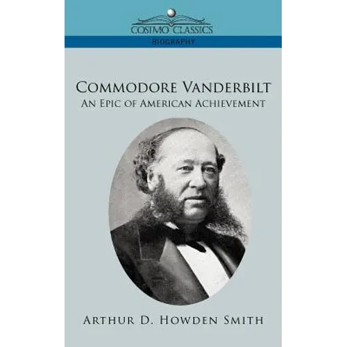 Commodore Vanderbilt: An Epic of American Achievement - Paperback