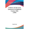 A History Of The Early Settlement Of Highland County, Ohio (1890) - Hardcover