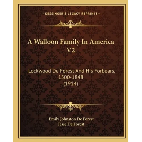 A Walloon Family In America V2: Lockwood De Forest And His Forbears, 1500-1848 (1914) - Paperback