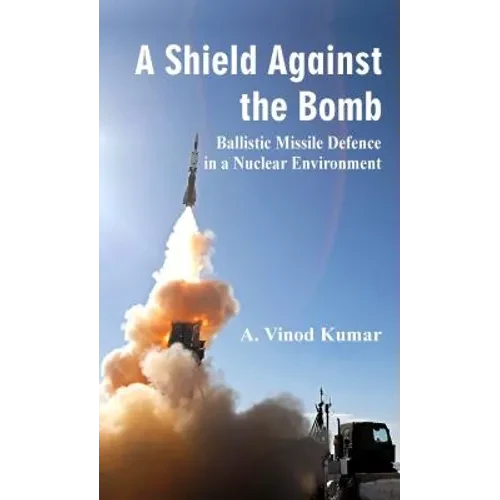 A Shield Against the Bomb: Ballistic Missile Defence in a Nuclear Environment - Hardcover