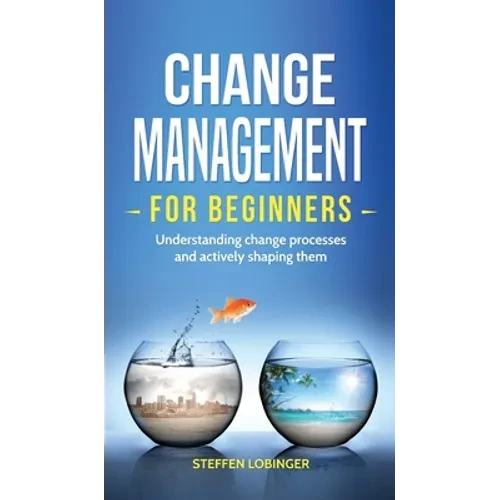 Change Management for Beginners: Understanding change processes and actively shaping them - Hardcover