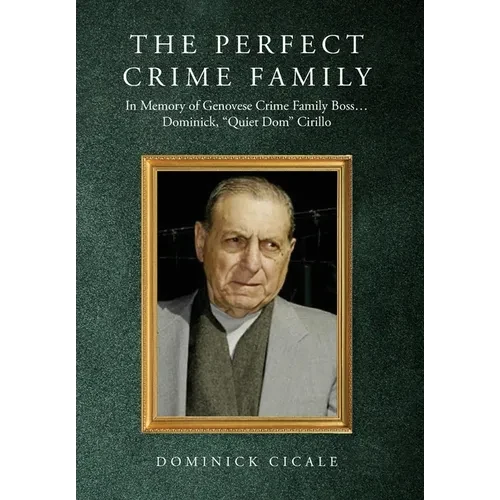 The Perfect Crime Family: In Memory of Genovese Crime Family Boss: Dominick, "Quiet Dom" Cirillo - Hardcover