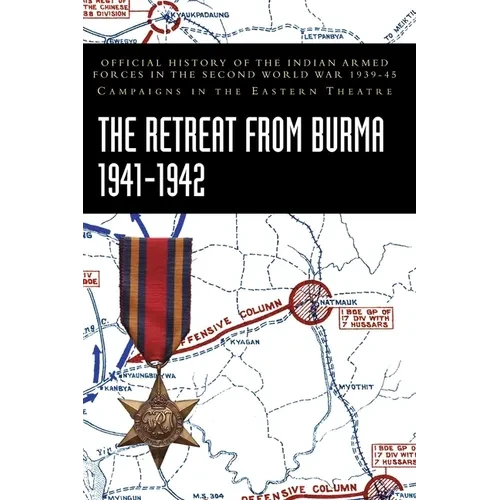 The Retreat from Burma 1941-1942: Official History of the Indian Armed Forces in the Second World War 1939-45 Campaigns in the Eastern Theatre - Hardcover