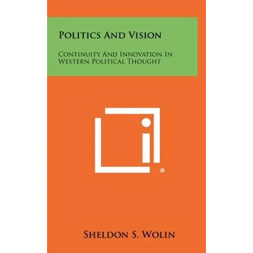 Politics And Vision: Continuity And Innovation In Western Political Thought - Hardcover