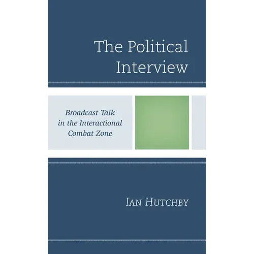 The Political Interview: Broadcast Talk in the Interactional Combat Zone - Paperback