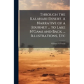 Through the Kalahari Desert. A Narrative of a Journey ... to Lake N'Gami and Back. ... Illustrations, Etc - Paperback