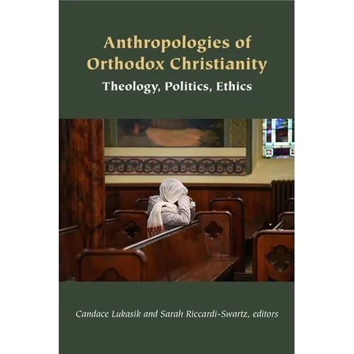 Anthropologies of Orthodox Christianity: Theology, Politics, Ethics - Paperback