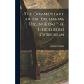 The Commentary of Dr. Zacharias Ursinus on the Heidelberg Catechism - Hardcover