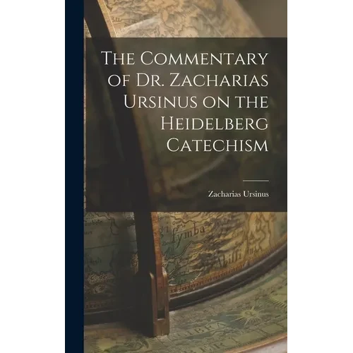 The Commentary of Dr. Zacharias Ursinus on the Heidelberg Catechism - Hardcover