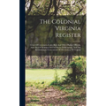 The Colonial Virginia Register: A List Of Governors, Councillors And Other Higher Officials, And Also Of Members Of The House Of Burgesses, And The Re