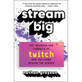 Stream Big: The Triumphs and Turmoils of Twitch and the Stars Behind the Screen - Paperback