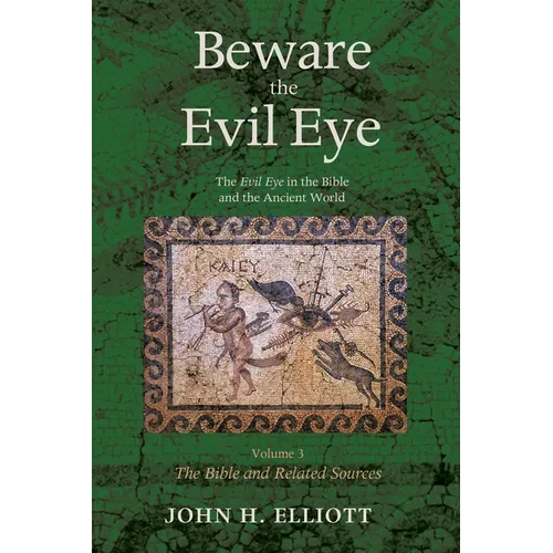 Beware the Evil Eye Volume 3: The Evil Eye in the Bible and the Ancient World--The Bible and Related Sources - Hardcover