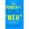 The Power of "MEH": Feel Better by Saying "MEH" to What's Bothering You - Hardcover