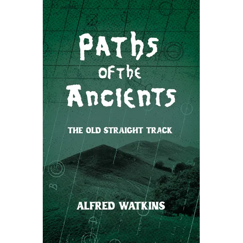 Paths of the Ancients: Alfred Watkins' The Old Straight Track