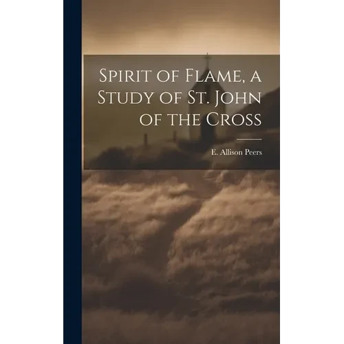 Spirit of Flame, a Study of St. John of the Cross - Hardcover