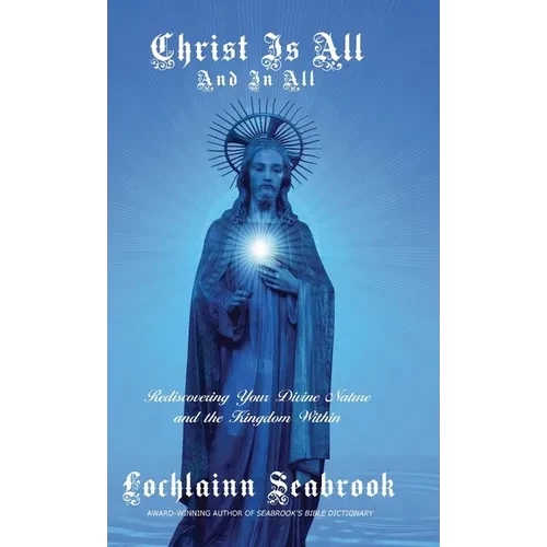 Christ Is All and In All: Rediscovering Your Divine Nature and the Kingdom Within - Hardcover