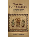 That You May Believe: The Miracles of Jesus in the Book of John - Hardcover