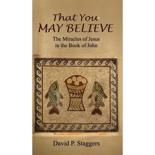 That You May Believe: The Miracles of Jesus in the Book of John - Hardcover