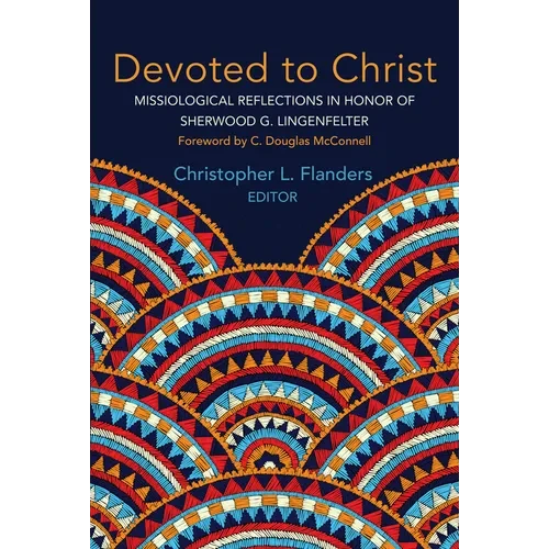 Devoted to Christ: Missiological Reflections in Honor of Sherwood G. Lingenfelter - Hardcover