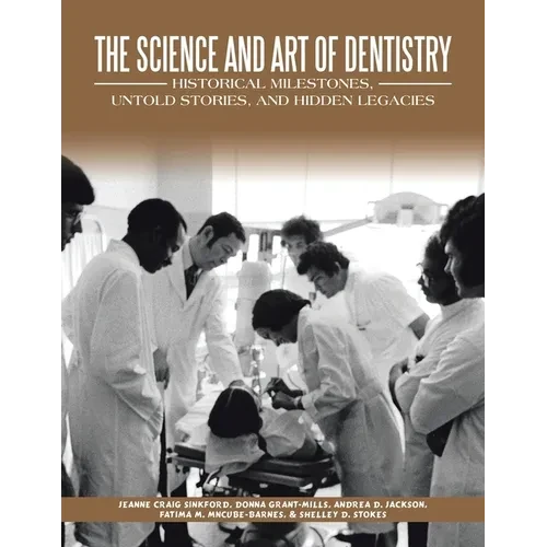 The Science and Art of Dentistry: Historical Milestones, Untold Stories, and Hidden Legacies - Paperback