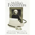 In My Mother's Footsteps: My Life and Experiences as a Hospice Nurse - Hardcover