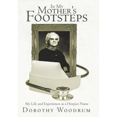 In My Mother's Footsteps: My Life and Experiences as a Hospice Nurse - Hardcover