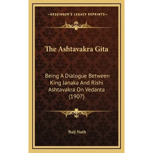 The Ashtavakra Gita: Being A Dialogue Between King Janaka And Rishi Ashtavakra On Vedanta (1907) - Hardcover