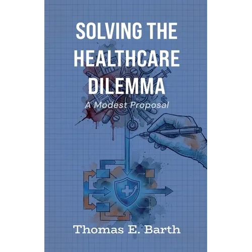 Solving the Healthcare Dilemma - 2026, A Modest Proposal - Paperback