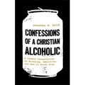 Confessions of a Christian Alcoholic: A Candid Conversation on Drinking, Addiction, and How to Break Free - Paperback