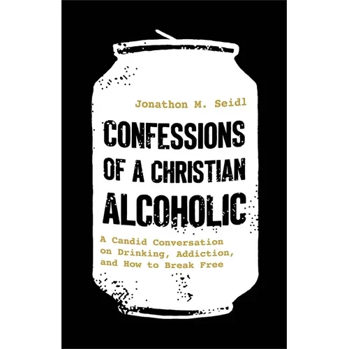 Confessions of a Christian Alcoholic: A Candid Conversation on Drinking, Addiction, and How to Break Free - Paperback