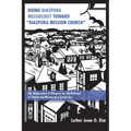 Doing Diaspora Missiology Toward "Diaspora Mission Church": The Rediscovery of Diaspora for the Renewal of Church and Mission in a Secular Era - Paperback