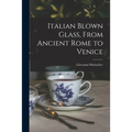 Italian Blown Glass, From Ancient Rome to Venice - Paperback